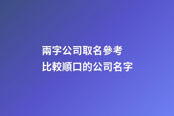 兩字公司取名參考 比較順口的公司名字-第1張-公司起名-玄機派